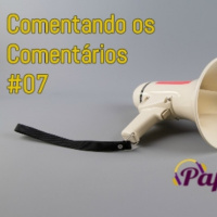 Papo Delas Comentando os Comentários #07