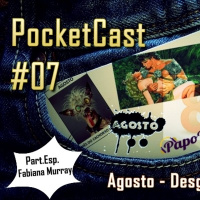 Papo Delas PocketCast #07 - Agosto, desgosto!