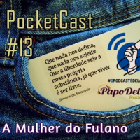 PocketCast Papo Delas #13 - A Mulher do Fulano