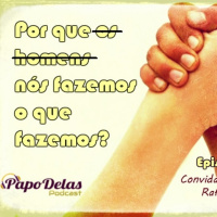 Papo Delas Podcast #10 - Por que fazemos o que fazemos?