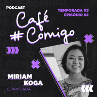 62. Miriam Koga: Conectando as mulheres ao mercado de tecnologia - Case startup Dupla