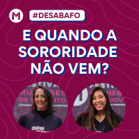 #136 E quando a sororidade não vem?