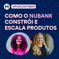 #161 Como o Nubank constrói e escala produtos
