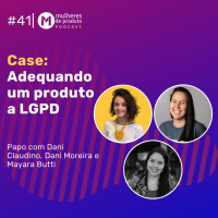 #41 Case: Adequando um produto a LGPD