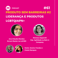 #61 Série Produto sem barreiras: Liderança e Produtos LGBTQIAPN+ 