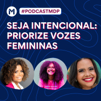 #122 - Seja Intencional: Priorize Vozes Femininas