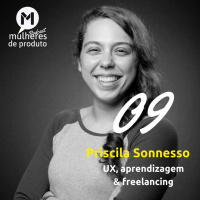 #09 Priscila Sonnesso / UX, aprendizagem e freelancing / MdP