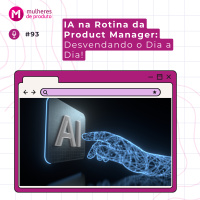 #93 IA na Rotina da Product Manager: Desvendando o Dia a Dia!