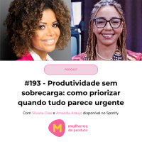 #194 - Produtividade sem sobrecarga: como priorizar quando tudo parece urgente