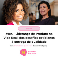 #184 - Liderança de Produto na Vida Real: dos desafios cotidianos à entrega de qualidade