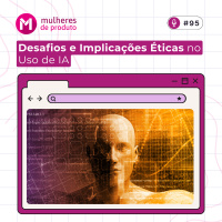 #95 Desafios e Implicações Éticas no Uso de IA