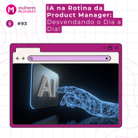 [Repost] #93 IA na Rotina da Product Manager: Desvendando o Dia a Dia!