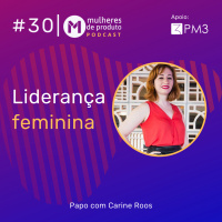 #30 Liderança feminina | Carine Roos | 3ª temporada | MDP