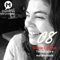 #08 Silvia Coelho / Tecnologia e Maternidade / MdP