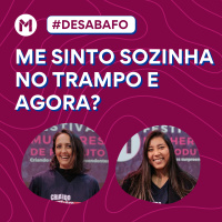 #131 Me sinto sozinha no trampo e agora?