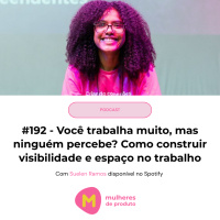 #192 - Você trabalha muito, mas ninguém percebe? Como construir visibilidade e espaço no trabalho