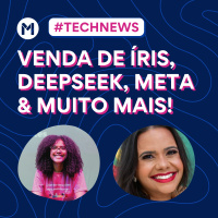 #121 - Tech News: Venda de Íris, DeepSeek, IA Overthink...