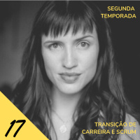 #17 Transição de Carreira e Scrum / Gabriele Branco