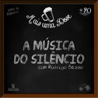 Mais Uma Dose 20 – A Música do Silêncio