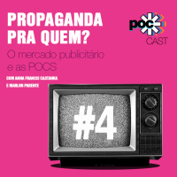 #4 - Propaganda pra quem? O mercado publicitário e as POCs (feat. Anna Francis Castanha e Marlon Parente)
