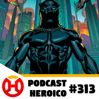 Podcast Heroico #313 – Rumores sobre séries do Pantera Negra