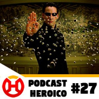 Podcast Heroico #27 – Retorno à Matrix