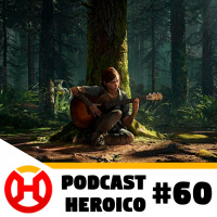 Podcast Heroico #60 – The Last of Us 2 está chegando