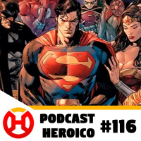 Podcast Heroico #116 – A DC passou o facão