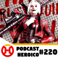 Podcast Heroico #220 – Esquadrão Suicida quase pronto!