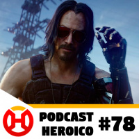Podcast Heroico #78 – Cyberpunk 2077 adiado, de novo!