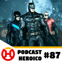 Podcast Heroico #87 – Rumores do próximo jogo do Batman