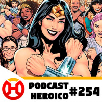 Podcast Heroico #254 – O ano da Mulher-Maravilha
