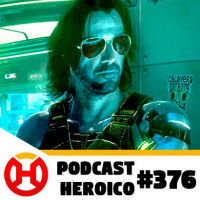 Podcast Heroico #376 – Cyberpunk 2077 ensinou a lição?