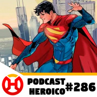 Podcast Heroico #286 – O novo Superman dos quadrinhos