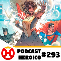 Podcast Heroico #293 – A série da nova heroína da DC Comics
