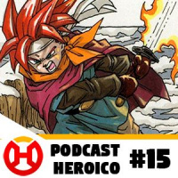 Podcast Heroico #15 - Chrono Trigger Campeão