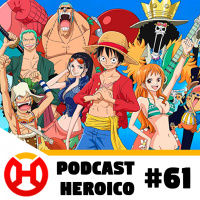 Podcast Heroico #61 – One Piece de verdade