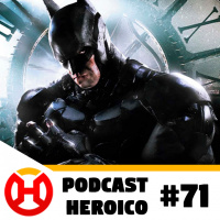Podcast Heroico #71 – O novo jogo do Batman