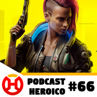 Podcast Heroico #66 – Cyberpunk consciente