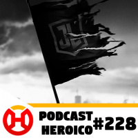 Podcast Heroico #228 – Data de lançamento do Snyder Cut