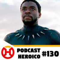 Podcast Heroico #130 – Wakanda forever!