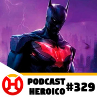 Podcast Heroico #329 – Batman do Futuro retorna aos quadrinhos
