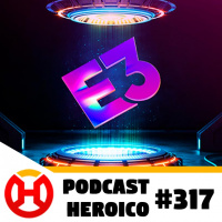 Podcast Heroico #317 – A programação da E3 2021