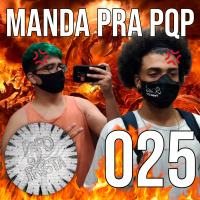Manda pra PQP! | PQP #025