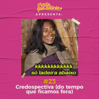 #23 - Credospectiva (do tempo que ficamos fora)