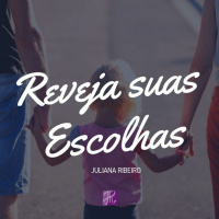 Reveja as suas escolhas - Juliana Ribeiro