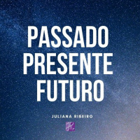 Passado, presente e futuro - Juliana Ribeiro
