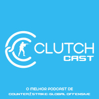 Clutch Cast CS - Ep 13 (Podcast sobre Counter Strike)