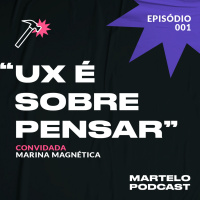 Martelo Podcast 001 - UX é sobre pensar