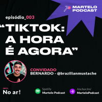 Martelo Podcast 003 - TikTok: A hora é agora!